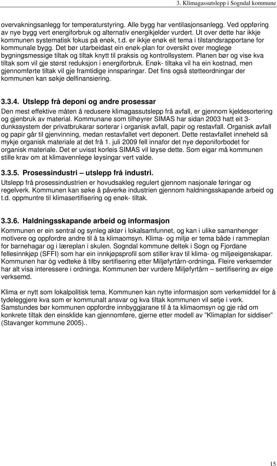 Det bør utarbeidast ein enøk-plan for oversikt over moglege bygningsmessige tiltak og tiltak knytt til praksis og kontrollsystem.