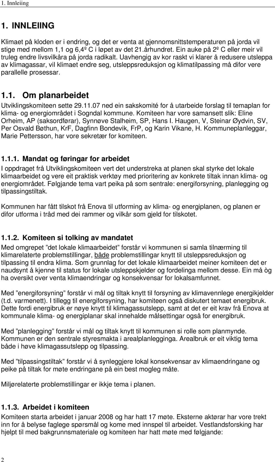 Uavhengig av kor raskt vi klarer å redusere utsleppa av klimagassar, vil klimaet endre seg, utsleppsreduksjon og klimatilpassing må difor vere parallelle prosessar. 1.