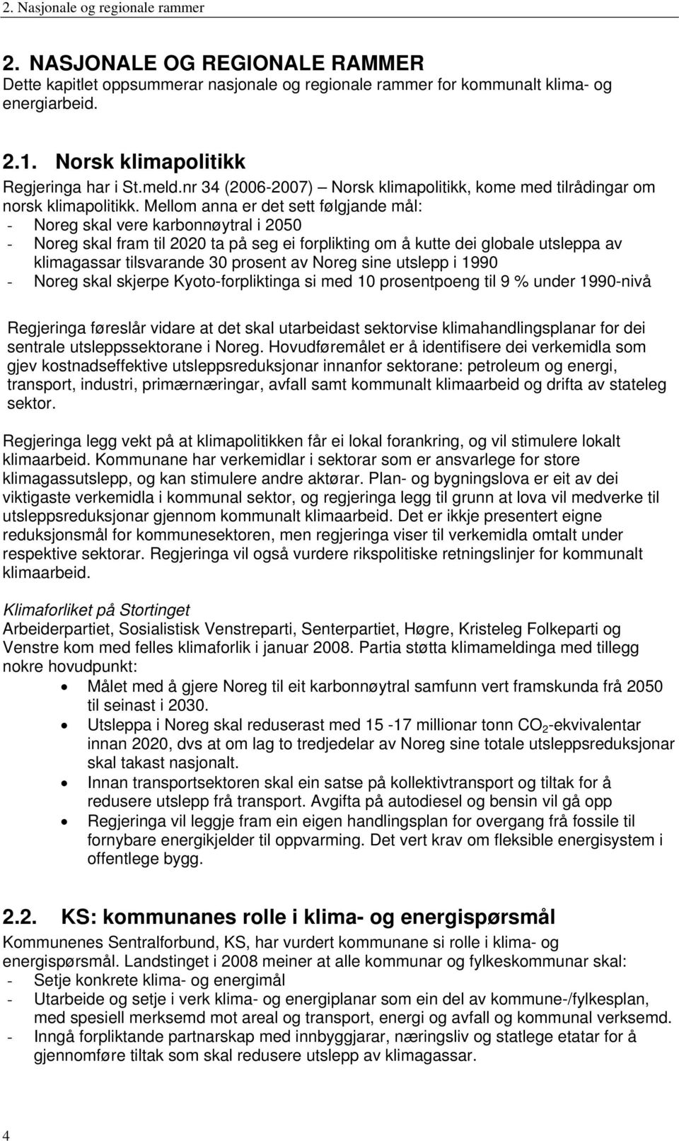 Mellom anna er det sett følgjande mål: - Noreg skal vere karbonnøytral i 2050 - Noreg skal fram til 2020 ta på seg ei forplikting om å kutte dei globale utsleppa av klimagassar tilsvarande 30 prosent