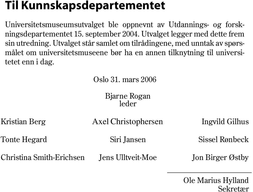 Utvalget står samlet om tilrådingene, med unntak av spørsmålet om universitetsmuseene bør ha en annen tilknytning til universitetet