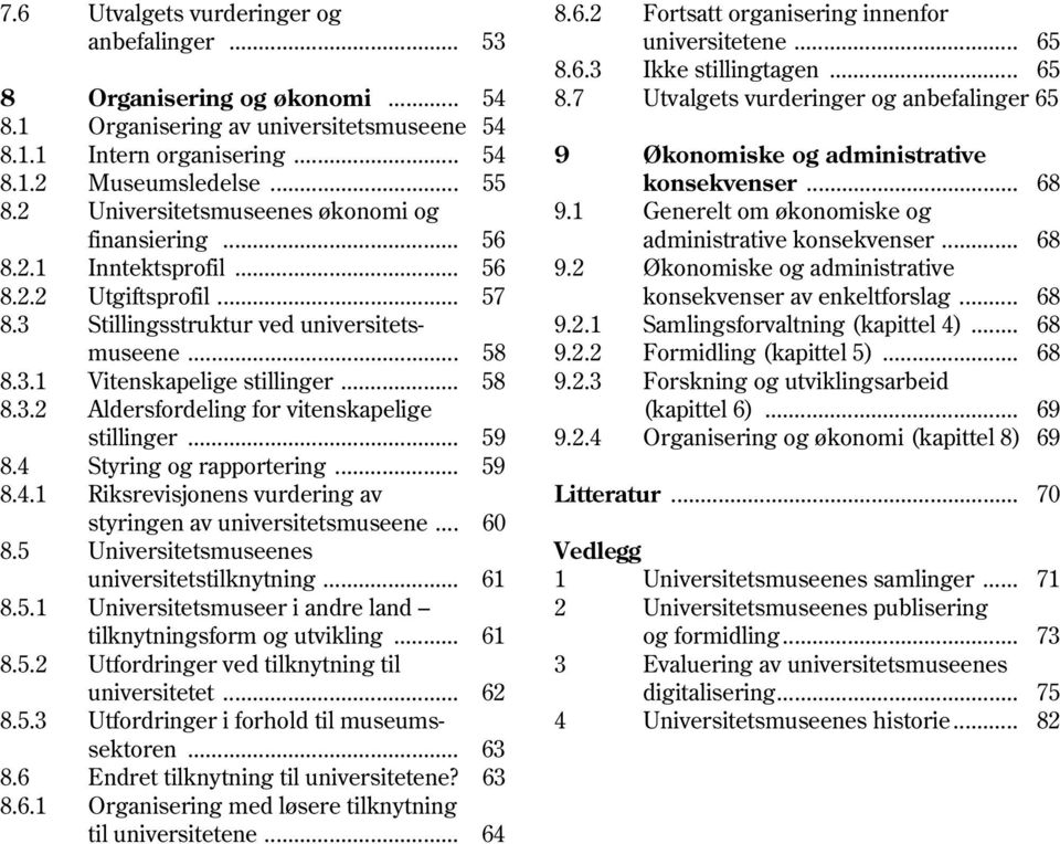 2 Universitetsmuseenes økonomi og 9.1 Generelt om økonomiske og finansiering... 56 administrative konsekvenser... 68 8.2.1 Inntektsprofil... 56 9.2 Økonomiske og administrative 8.2.2 Utgiftsprofil.