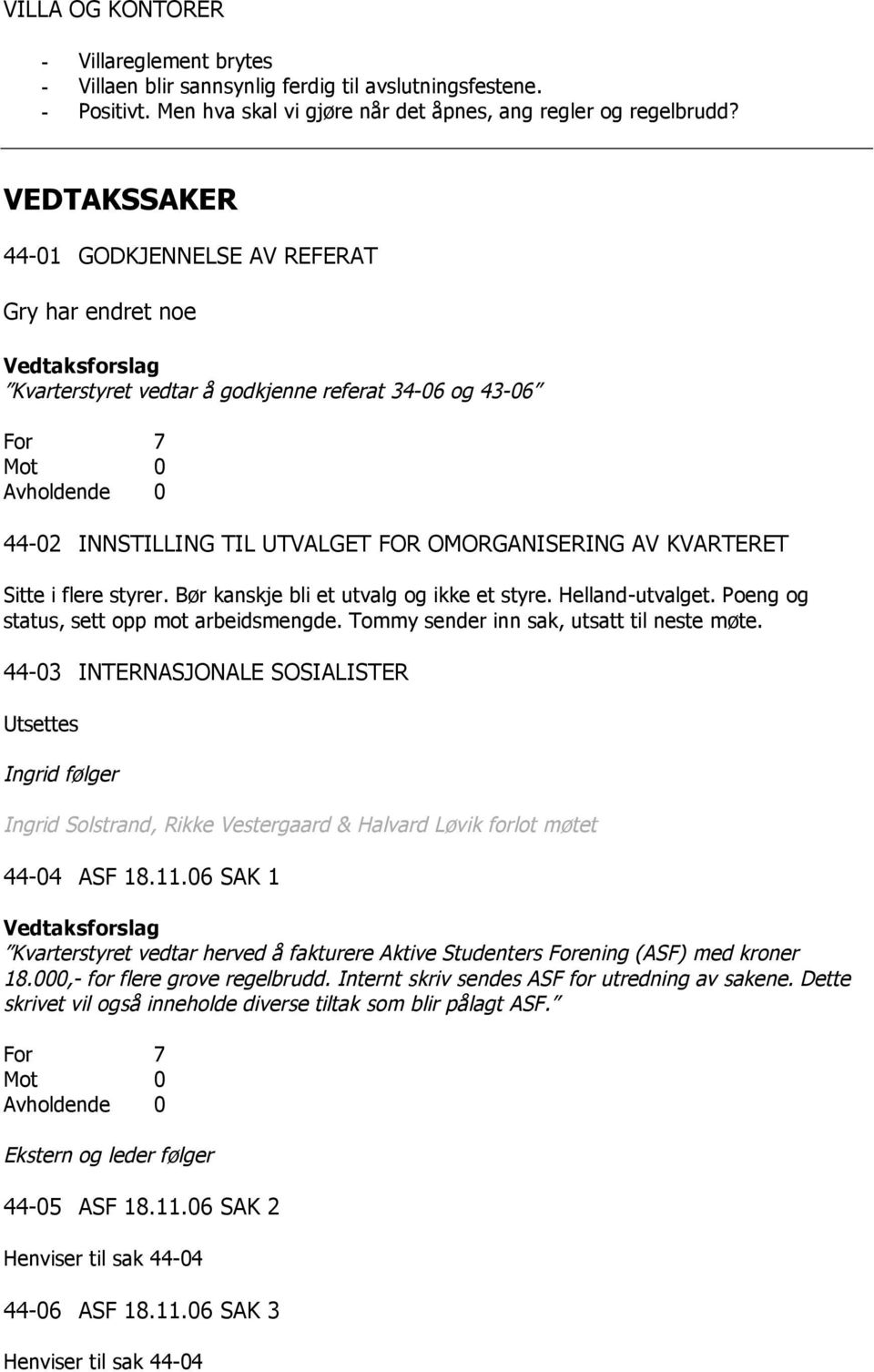 styrer. Bør kanskje bli et utvalg og ikke et styre. Helland-utvalget. Poeng og status, sett opp mot arbeidsmengde. Tommy sender inn sak, utsatt til neste møte.