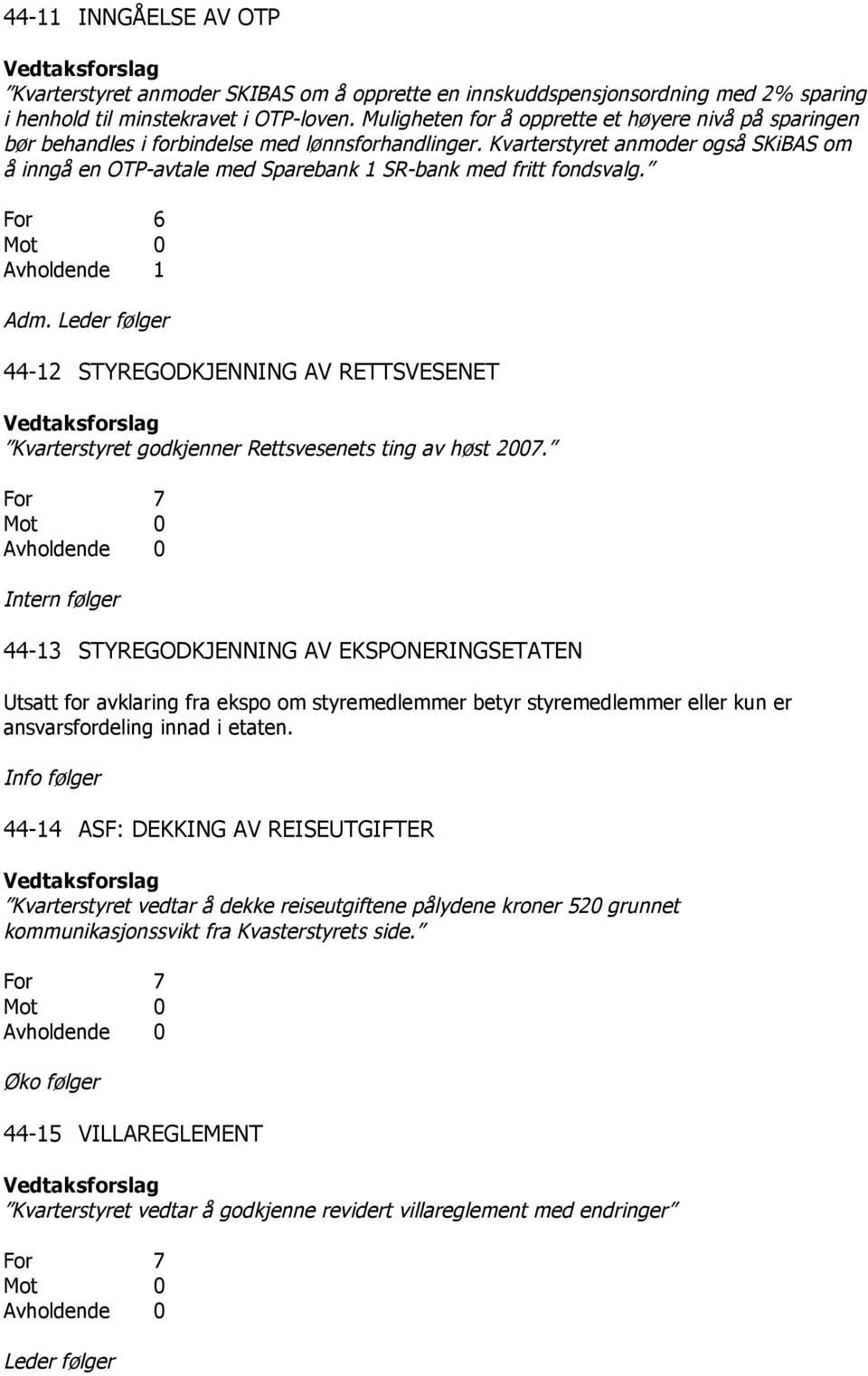 Kvarterstyret anmoder også SKiBAS om å inngå en OTP-avtale med Sparebank 1 SR-bank med fritt fondsvalg. For 6 Avholdende 1 Adm.