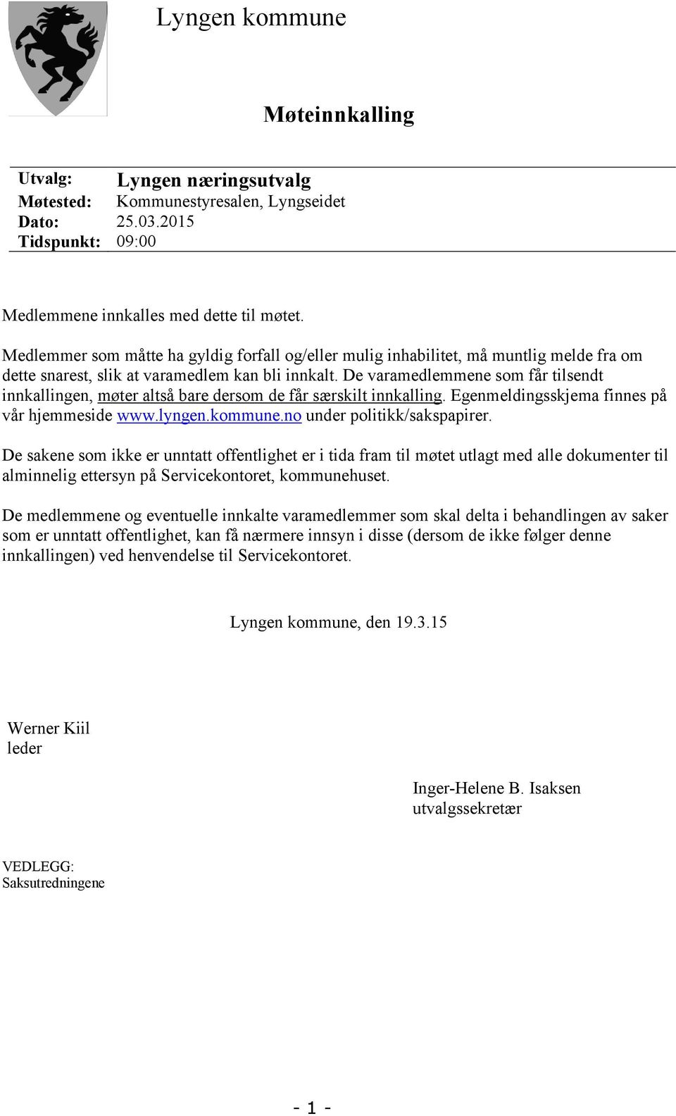 De varamedlemmene som får tilsendt innkallingen, møter altså bare dersom de får særskilt innkalling. Egenmeldingsskjema finnes på vår hjemmeside www.lyngen.kommune.no under politikk/sakspapirer.