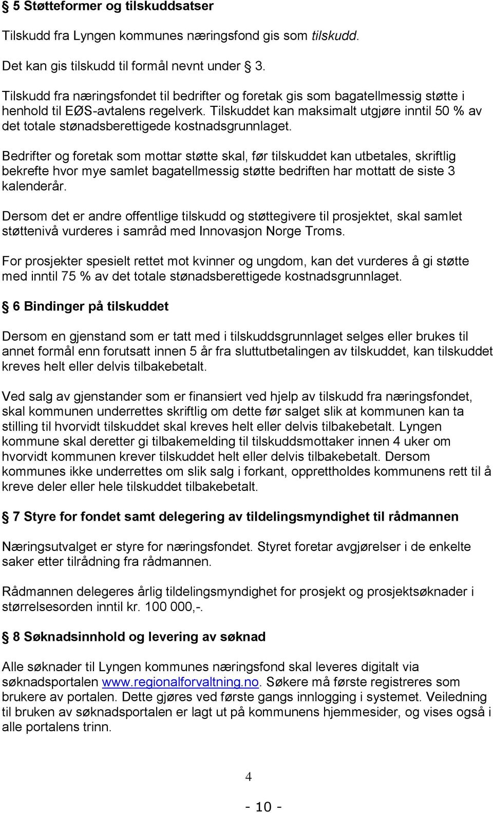 Tilskuddet kan maksimalt utgjøre inntil 50 % av det totale stønadsberettigede kostnadsgrunnlaget.