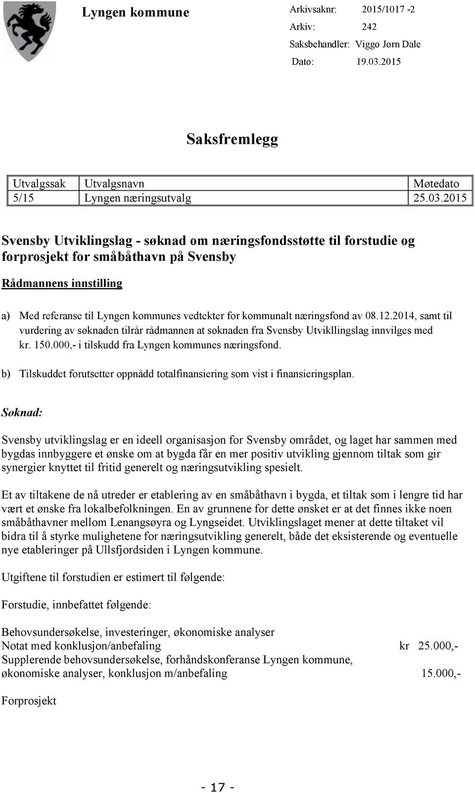 2015 Svensby Utviklingslag - søknad om næringsfondsstøtte til forstudie og forprosjekt for småbåthavn på Svensby Rådmannens innstilling a) Med referanse til Lyngen kommunes vedtekter for kommunalt