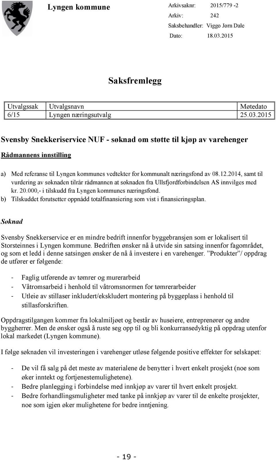 2015 Svensby Snekkeriservice NUF - søknad om støtte til kjøp av varehenger Rådmannens innstilling a) Med referanse til Lyngen kommunes vedtekter for kommunalt næringsfond av 08.12.