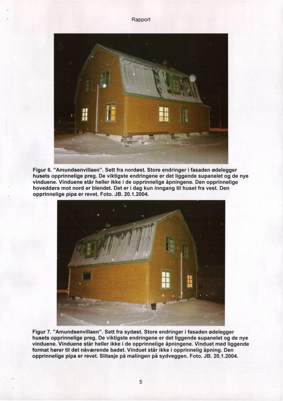 Figur 7. "Amundsenvillaen". Sett fra sydøst. Store endringer i fasaden ødelegger husets opprinnelige preg. De viktigste endringene er det liggende supanelet og de nye vinduene.