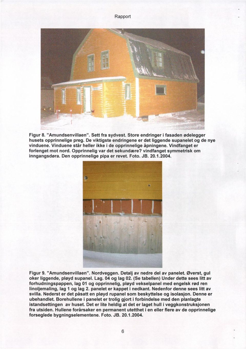 20.1.2004. Figur 9. "Amundsenvillaen". Nordveggen. Detalj av nedre del av panelet. Øverst, gul oker liggende, pløyd supanel. Lag. 04 og lag 02.