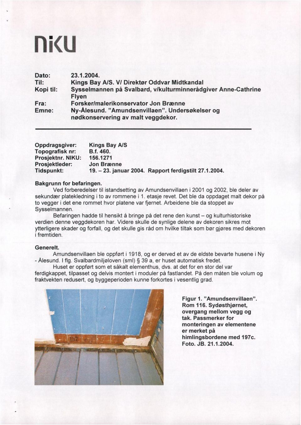 Undersøkelser og nødkonservering av malt veggdekor. Oppdragsgiver: Kings Bay A/S Topografisk nr: B.f. 460. Prosjektnr. NIKU: 156.1271 Prosjektleder: Jon Brænne Tidspunkt: 19. - 23. januar 2004.