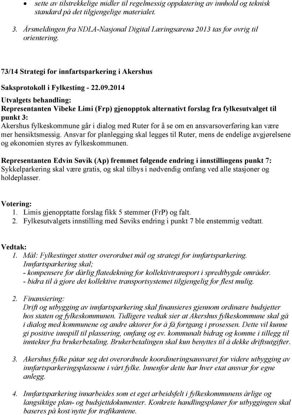 73/14 Strategi for innfartsparkering i Akershus Representanten Vibeke Limi (Frp) gjenopptok alternativt forslag fra fylkesutvalget til punkt 3: Akershus fylkeskommune går i dialog med Ruter for å se