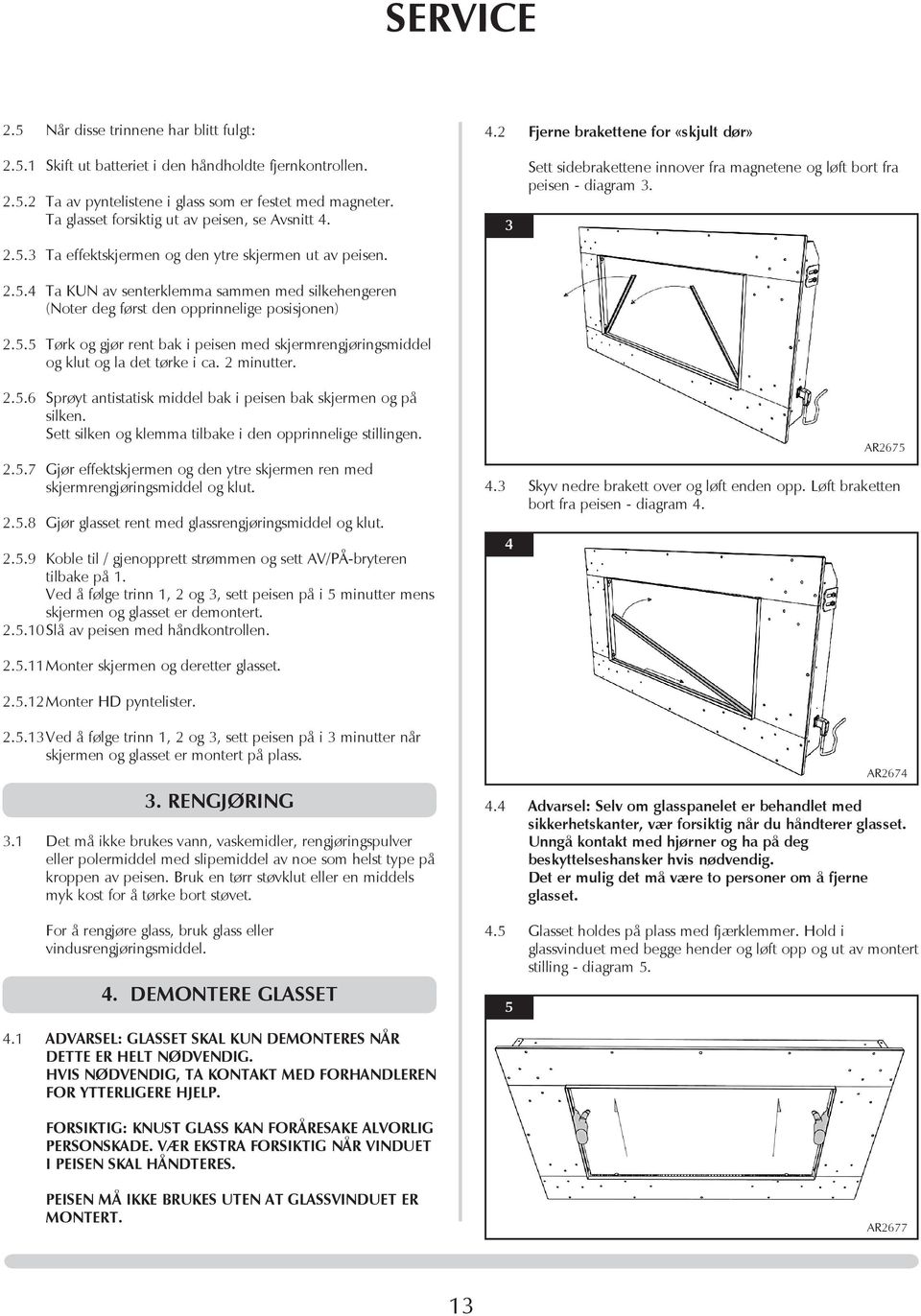 5.5 Tørk og gjør rent bak i peisen med skjermrengjøringsmiddel og klut og la det tørke i ca. 2 minutter. 3 Sett sidebrakettene innover fra magnetene og løft bort fra peisen - diagram 3. 2.5.6 Sprøyt antistatisk middel bak i peisen bak skjermen og på silken.