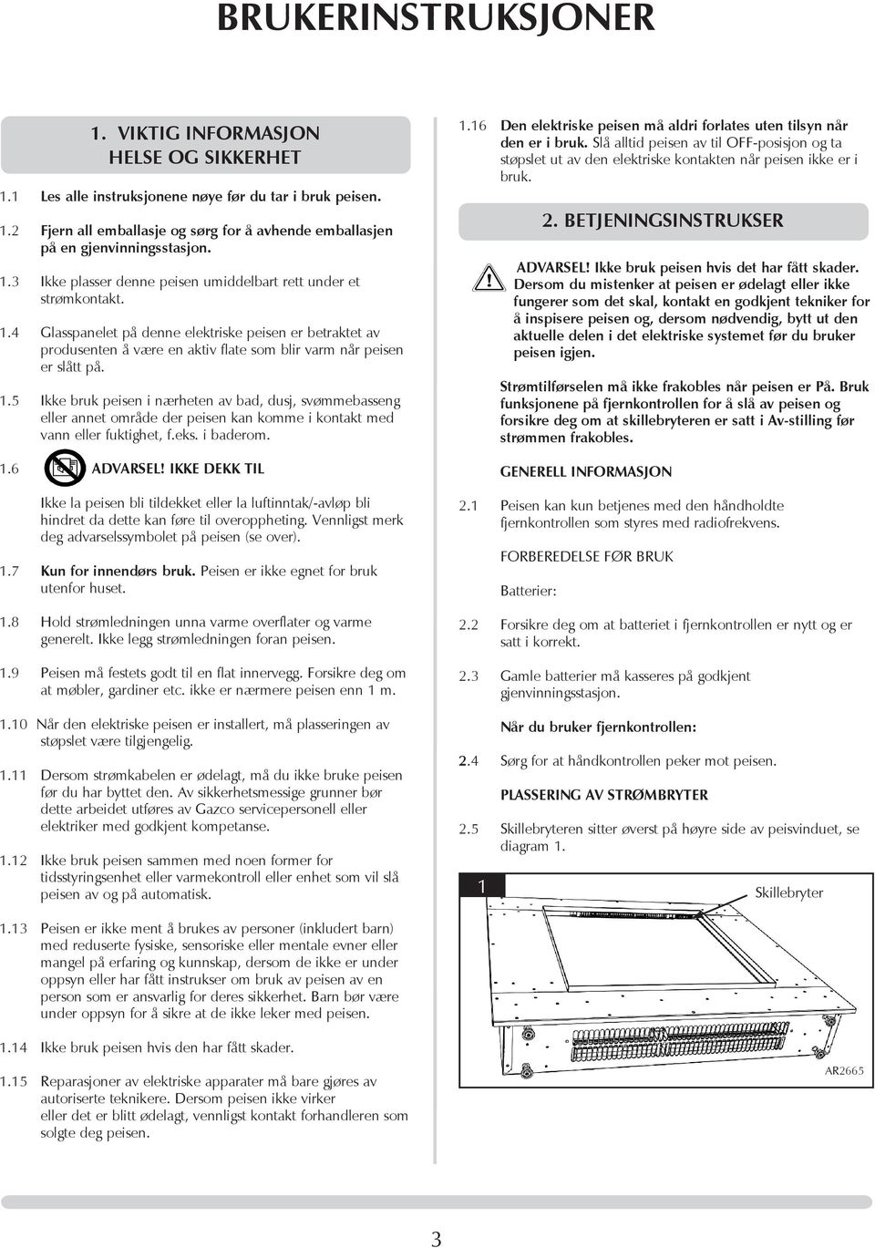 4 Glasspanelet på denne elektriske peisen er betraktet av produsenten å være en aktiv flate som blir varm når peisen er slått på. 1.