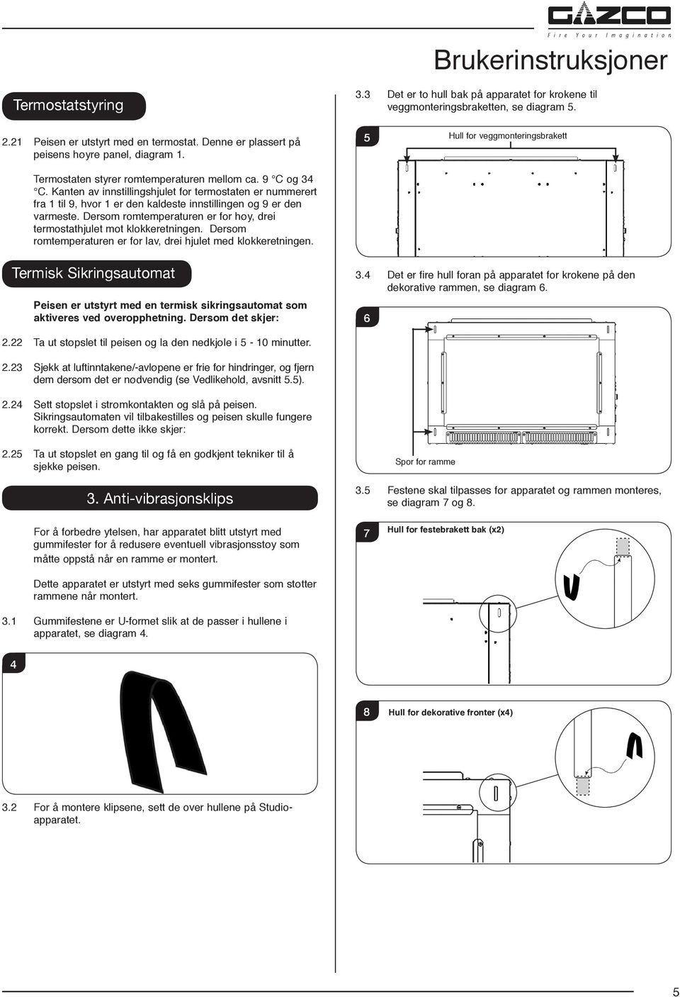 Kanten av innstillingshjulet for termostaten er nummerert fra 1 til 9, hvor 1 er den kaldeste innstillingen og 9 er den varmeste.