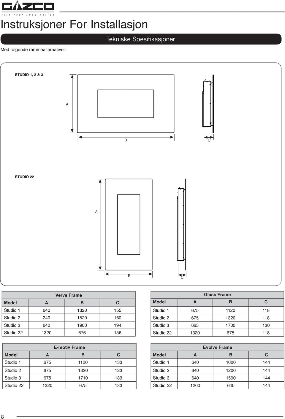 2 675 1320 118 Studio 3 665 1700 130 Studio 22 1320 675 118 E-motiv Frame Model A B C Studio 1 675 1120 133 Studio 2 675 1320 133 Studio 3 675