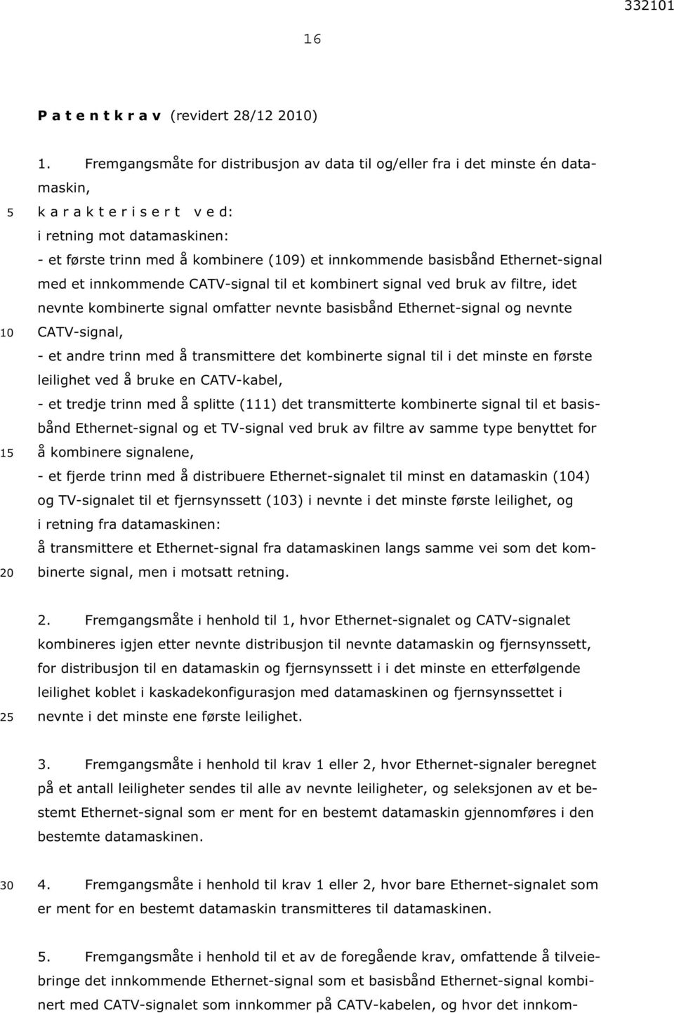 basisbånd Ethernet-signal med et innkommende CATV-signal til et kombinert signal ved bruk av filtre, idet nevnte kombinerte signal omfatter nevnte basisbånd Ethernet-signal og nevnte CATV-signal, -