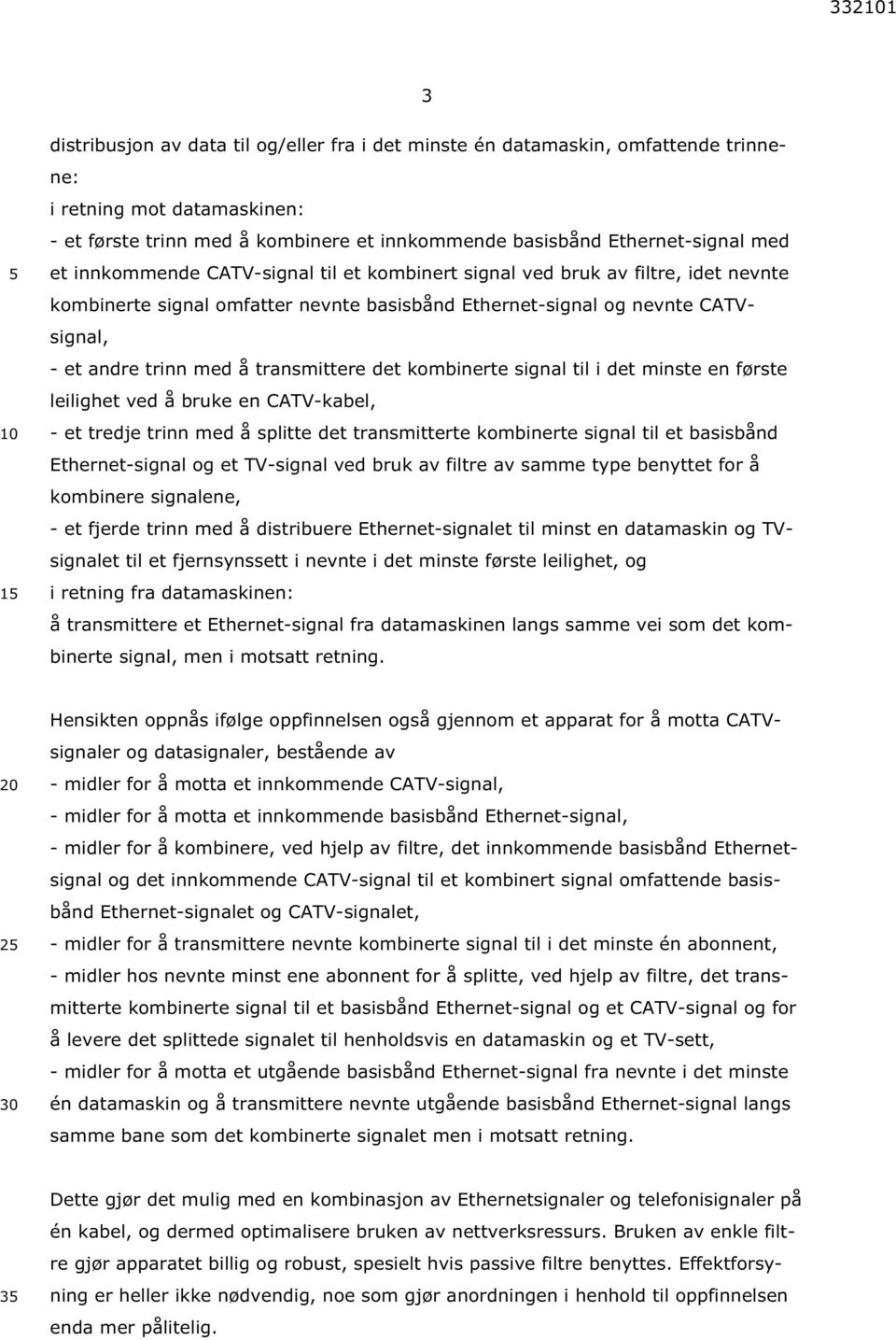 det kombinerte signal til i det minste en første leilighet ved å bruke en CATV-kabel, - et tredje trinn med å splitte det transmitterte kombinerte signal til et basisbånd Ethernet-signal og et