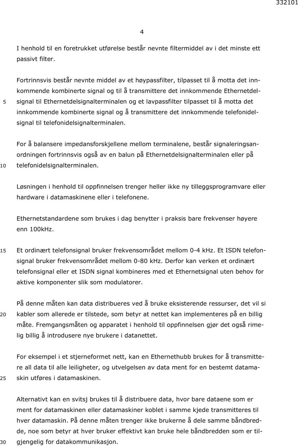 og et lavpassfilter tilpasset til å motta det innkommende kombinerte signal og å transmittere det innkommende telefonidelsignal til telefonidelsignalterminalen.