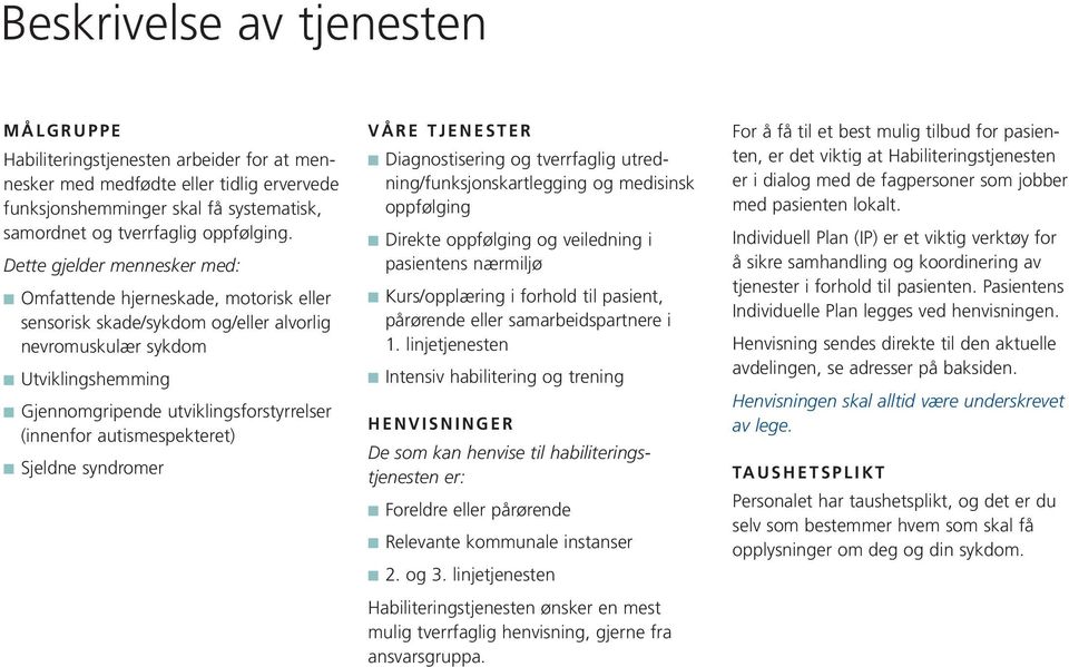 autismespekteret) Sjeldne syndromer VÅRE TJENESTER Diagnostisering og tverrfaglig utredning/funksjonskartlegging og medisinsk oppfølging Direkte oppfølging og veiledning i pasientens nærmiljø