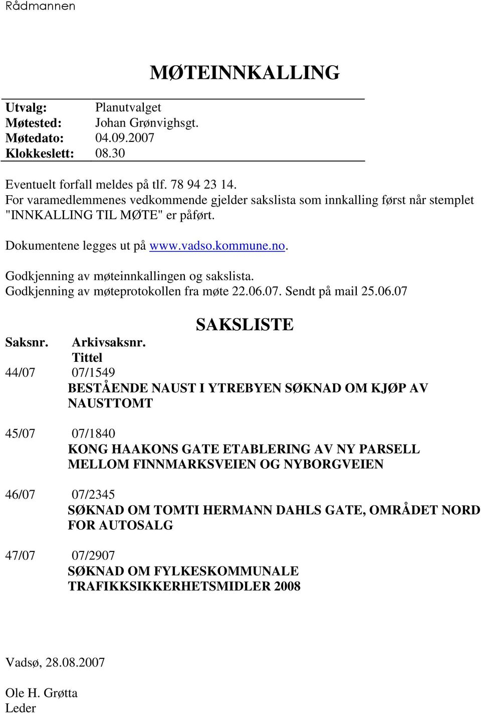 Godkjenning av møteinnkallingen og sakslista. Godkjenning av møteprotokollen fra møte 22.06.07. Sendt på mail 25.06.07 SAKSLISTE Saksnr. Arkivsaksnr.