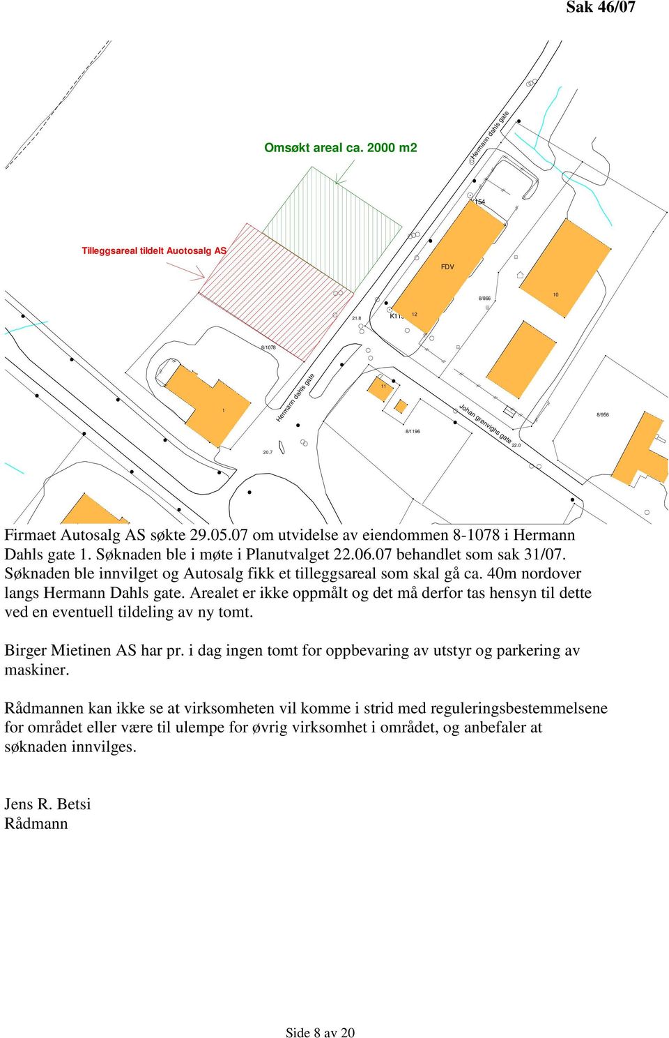 Søknaden ble innvilget og Autosalg fikk et tilleggsareal som skal gå ca. 40m nordover langs Hermann Dahls gate.