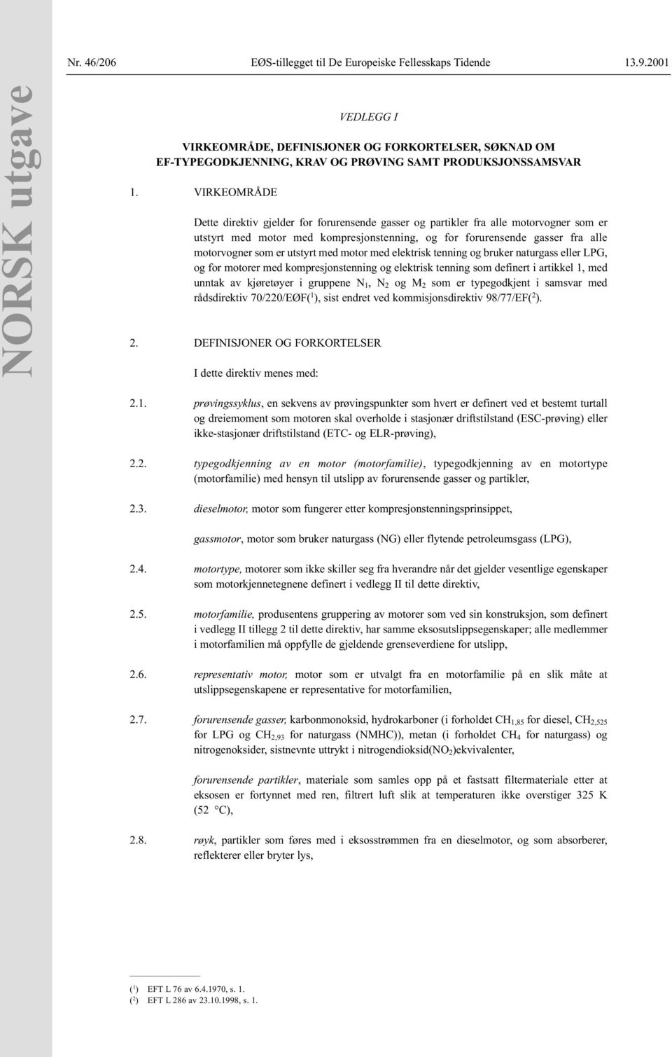 VIRKEOMRÅDE Dette direktiv gjelder for forurensende gasser og partikler fra alle motorvogner som er utstyrt med motor med kompresjonstenning, og for forurensende gasser fra alle motorvogner som er