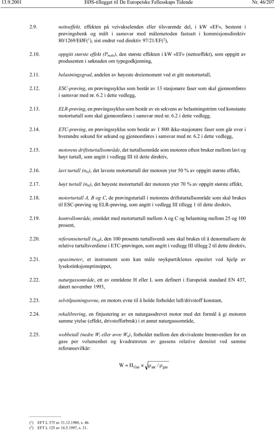 11. belastningsgrad, andelen av høyeste dreiemoment ved et gitt motorturtall, 2.12. ESC-prøving, en prøvingssyklus som består av 13 stasjonære faser som skal gjennomføres i samsvar med nr. 6.