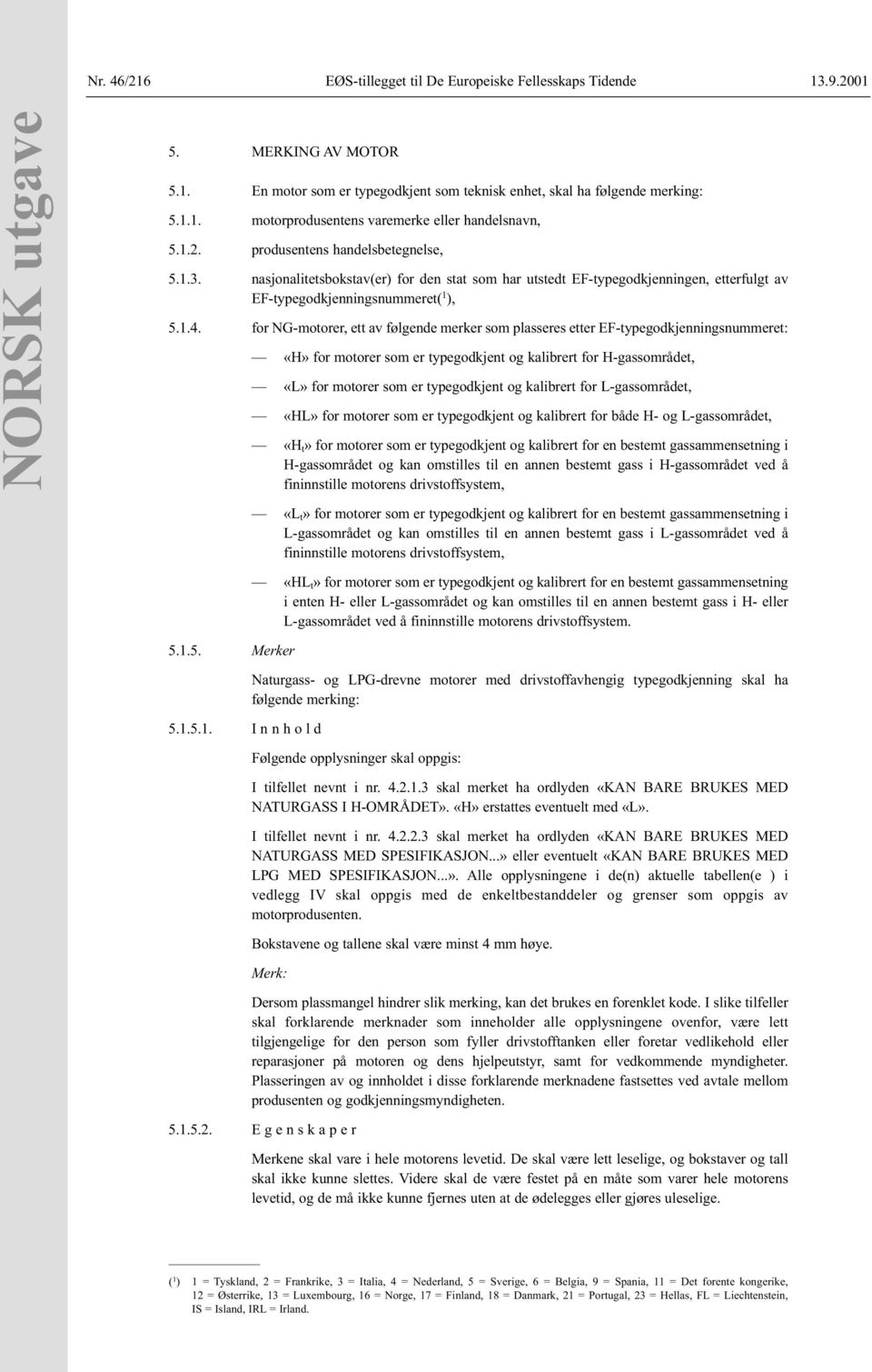 for NG-motorer, ett av følgende merker som plasseres etter EF-typegodkjenningsnummeret: «H» for motorer som er typegodkjent og kalibrert for H-gassområdet, «L» for motorer som er typegodkjent og