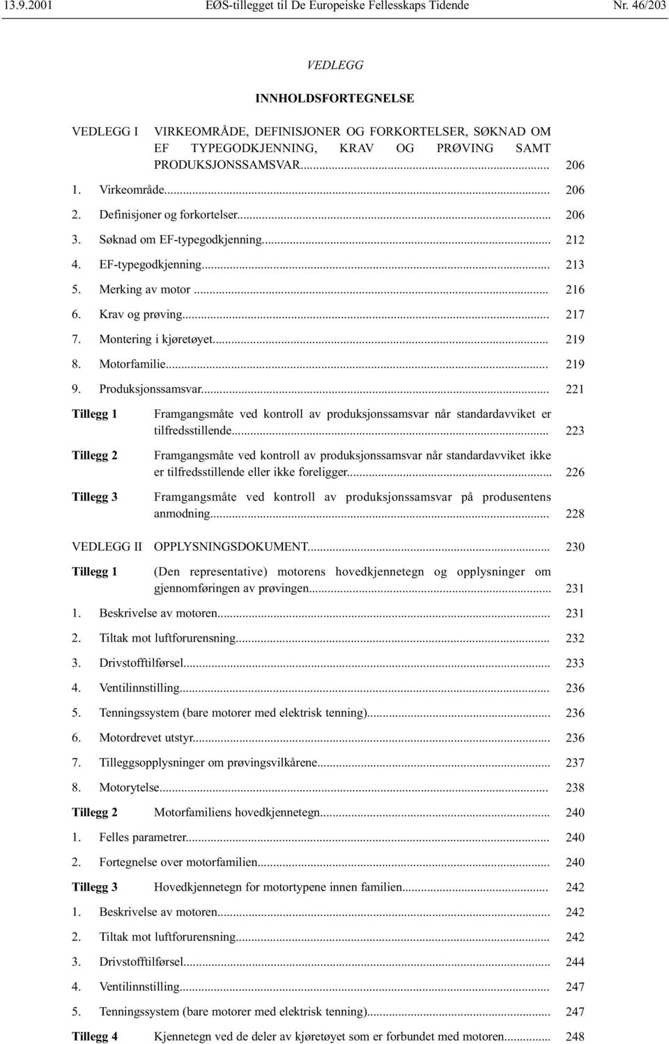 .. 3. Søknad om EF-typegodkjenning... 4. EF-typegodkjenning... 5. Merking av motor... 6. Krav og prøving... 7. Montering i kjøretøyet... 8. Motorfamilie... 9. Produksjonssamsvar.