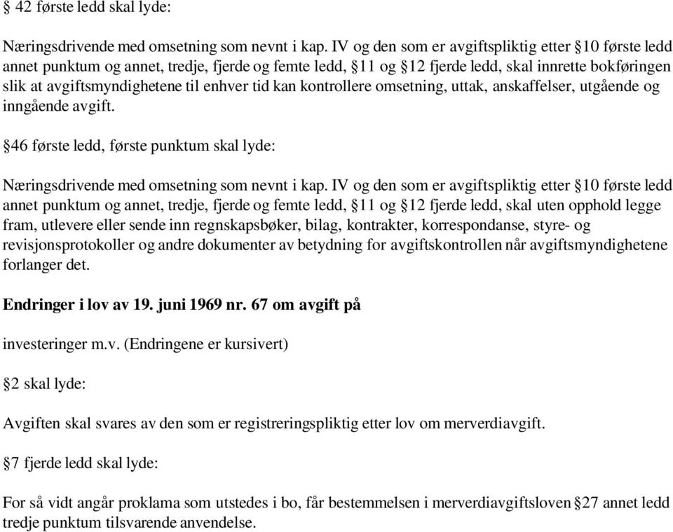 kan kontrollere omsetning, uttak, anskaffelser, utgående og inngående avgift. 46 første ledd, første punktum skal lyde: Næringsdrivende med omsetning som nevnt i kap.