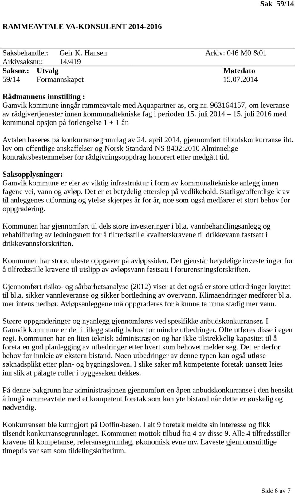 juli 2016 med kommunal opsjon på forlengelse 1 + 1 år. Avtalen baseres på konkurransegrunnlag av 24. april 2014, gjennomført tilbudskonkurranse iht.