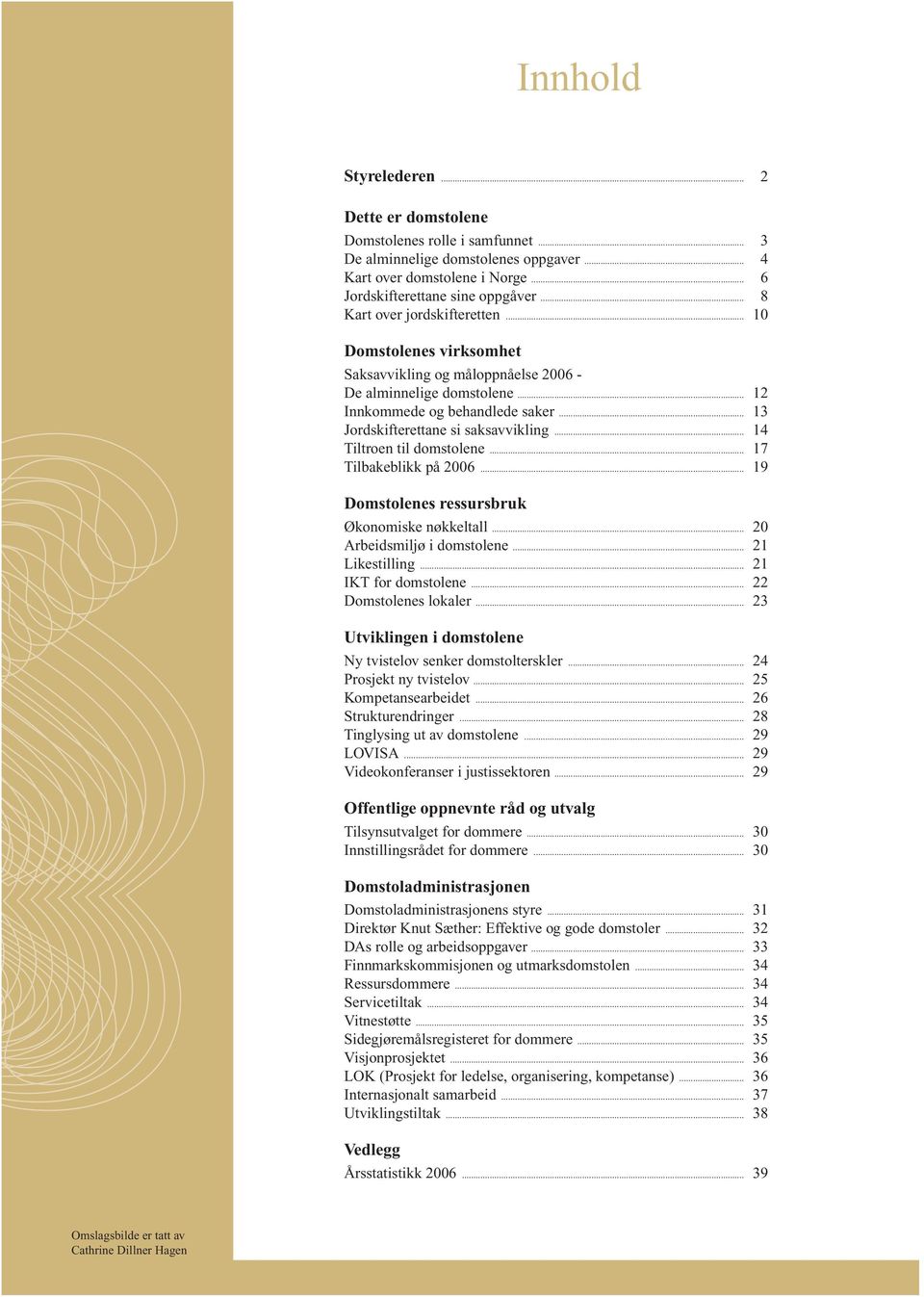 .. 14 Tiltroen til domstolene... 17 Tilbakeblikk på 2006... 19 Domstolenes ressursbruk Økonomiske nøkkeltall... 20 Arbeidsmiljø i domstolene... 21 Likestilling... 21 IKT for domstolene.