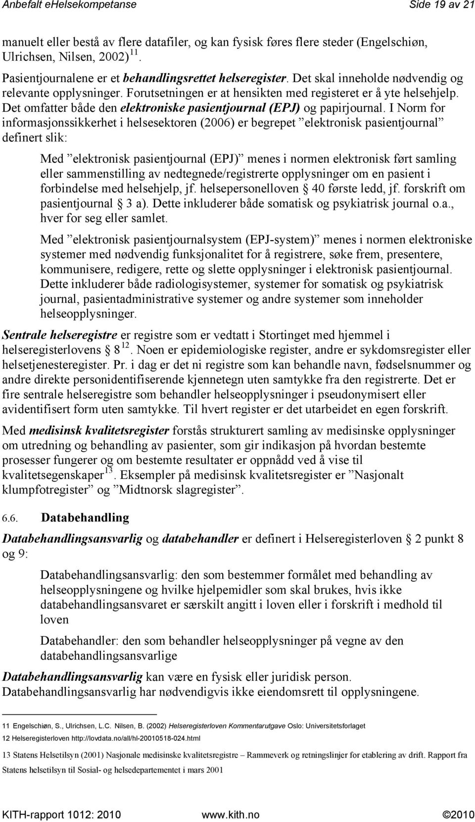 Det omfatter både den elektroniske pasientjournal (EPJ) og papirjournal.