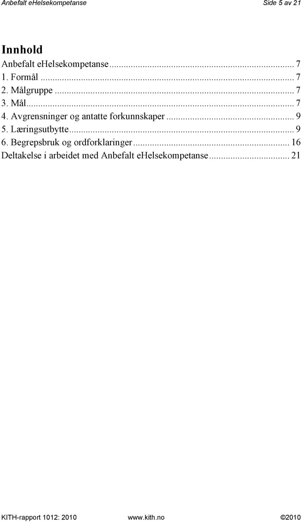 Avgrensninger og antatte forkunnskaper... 9 5. Læringsutbytte... 9 6.