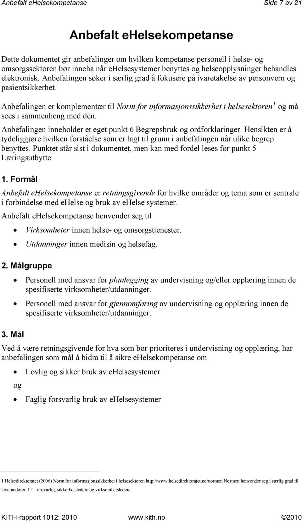 Anbefalingen er komplementær til Norm for informasjonssikkerhet i helsesektoren 1 og må sees i sammenheng med den. Anbefalingen inneholder et eget punkt 6 Begrepsbruk og ordforklaringer.