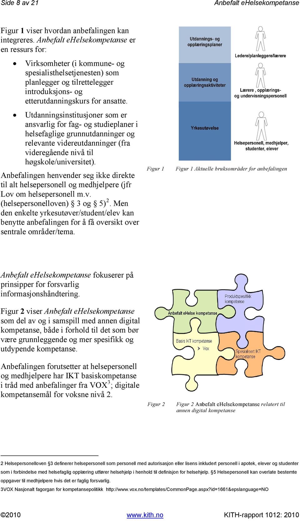 Utdanningsinstitusjoner som er ansvarlig for fag- og studieplaner i helsefaglige grunnutdanninger og relevante videreutdanninger (fra videregående nivå til høgskole/universitet).