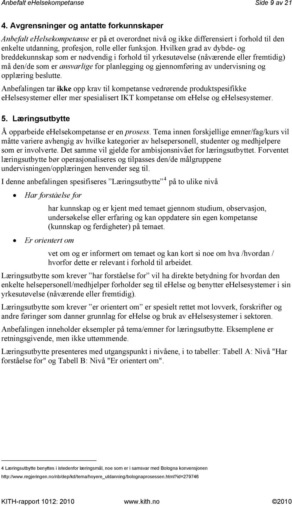 Hvilken grad av dybde- og breddekunnskap som er nødvendig i forhold til yrkesutøvelse (nåværende eller fremtidig) må den/de som er ansvarlige for planlegging og gjennomføring av undervisning og