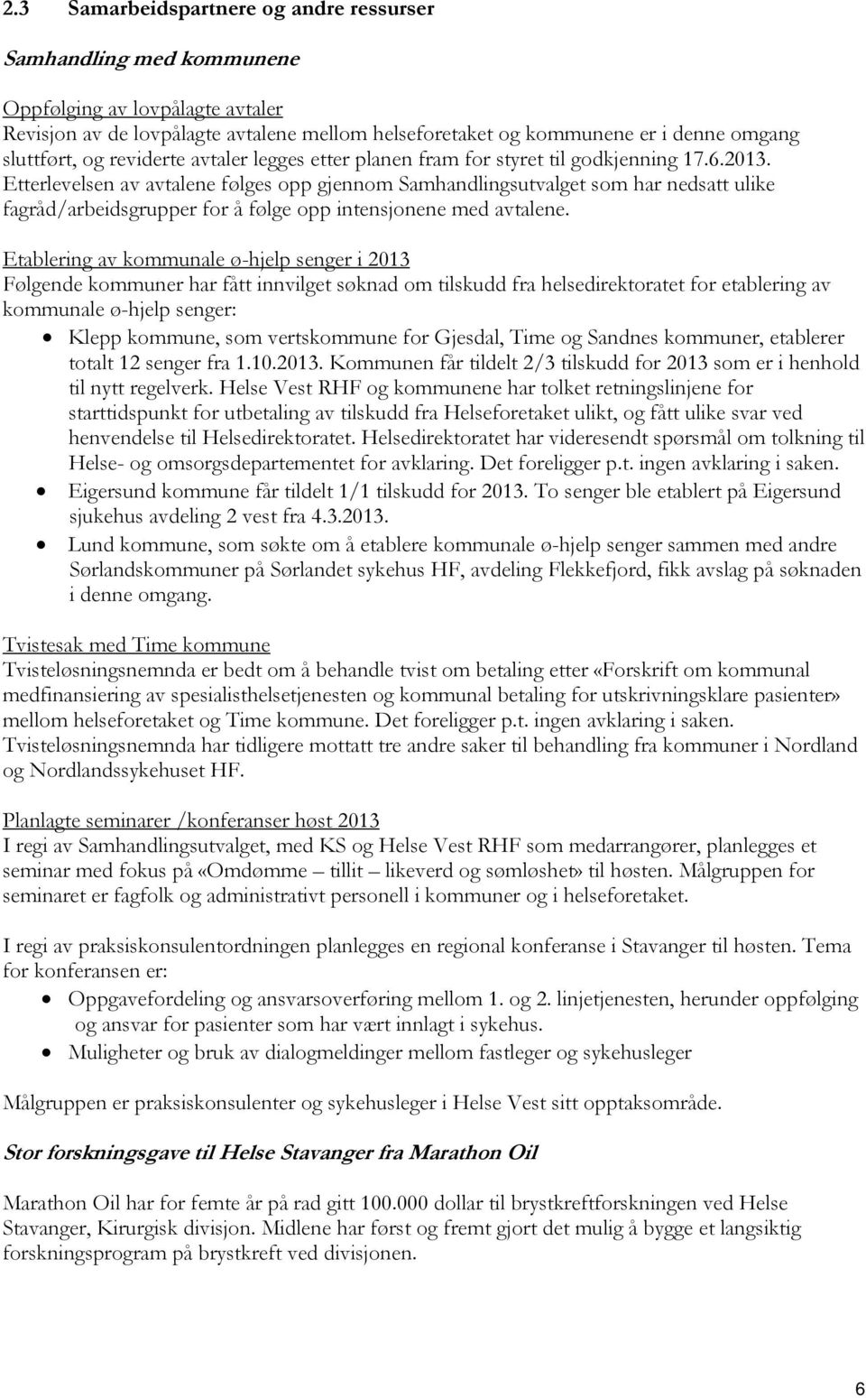 Etterlevelsen av avtalene følges opp gjennom Samhandlingsutvalget som har nedsatt ulike fagråd/arbeidsgrupper for å følge opp intensjonene med avtalene.