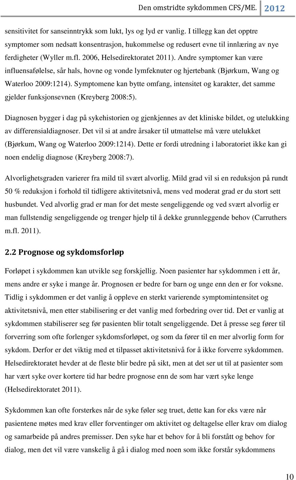 Symptomene kan bytte omfang, intensitet og karakter, det samme gjelder funksjonsevnen (Kreyberg 2008:5).