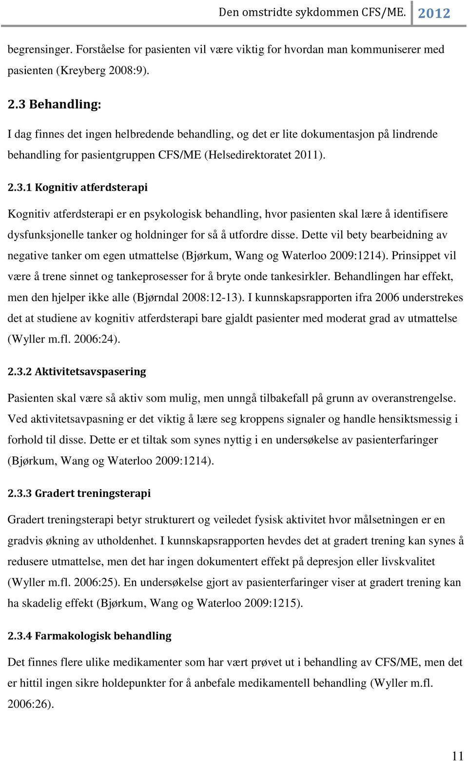 Dette vil bety bearbeidning av negative tanker om egen utmattelse (Bjørkum, Wang og Waterloo 2009:1214). Prinsippet vil være å trene sinnet og tankeprosesser for å bryte onde tankesirkler.