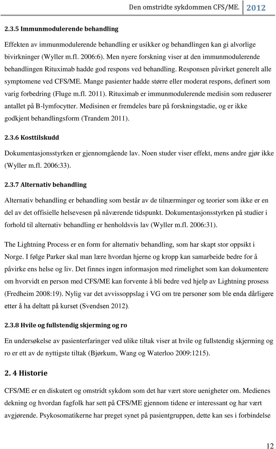 Mange pasienter hadde større eller moderat respons, definert som varig forbedring (Fluge m.fl. 2011). Rituximab er immunmodulerende medisin som reduserer antallet på B-lymfocytter.