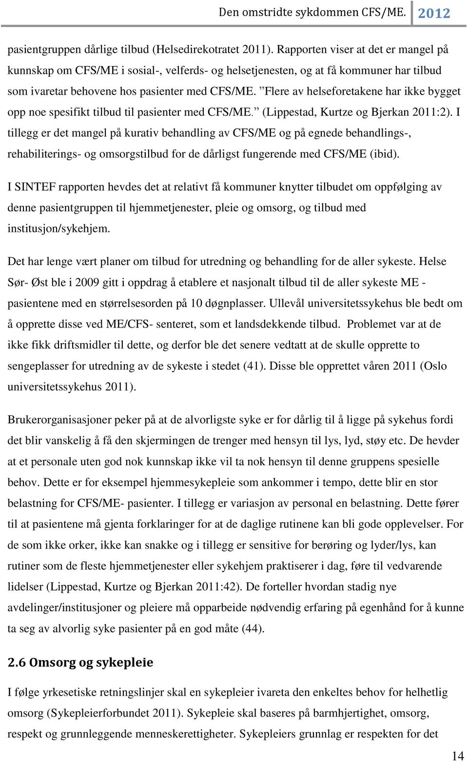 Flere av helseforetakene har ikke bygget opp noe spesifikt tilbud til pasienter med CFS/ME. (Lippestad, Kurtze og Bjerkan 2011:2).