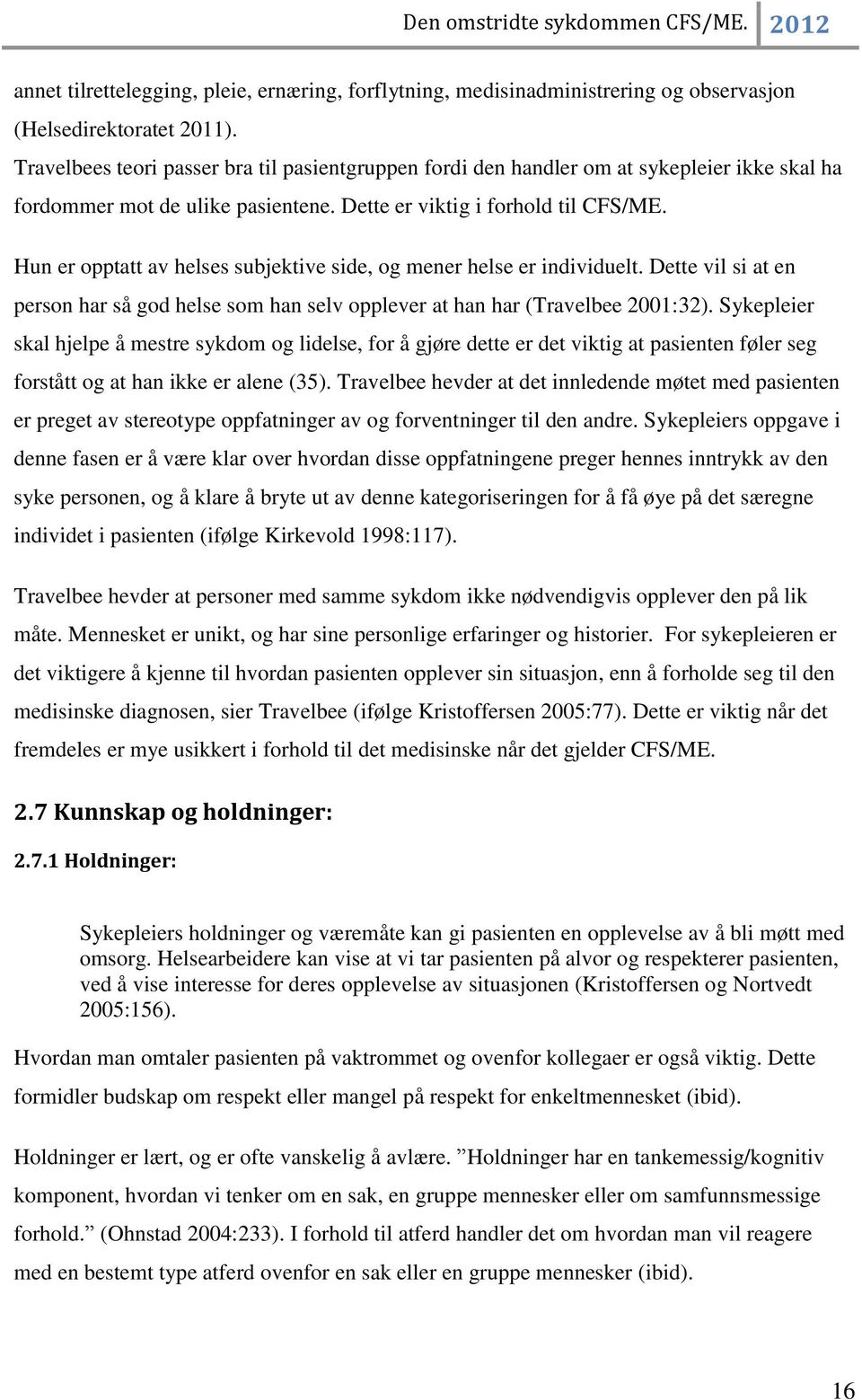 Hun er opptatt av helses subjektive side, og mener helse er individuelt. Dette vil si at en person har så god helse som han selv opplever at han har (Travelbee 2001:32).