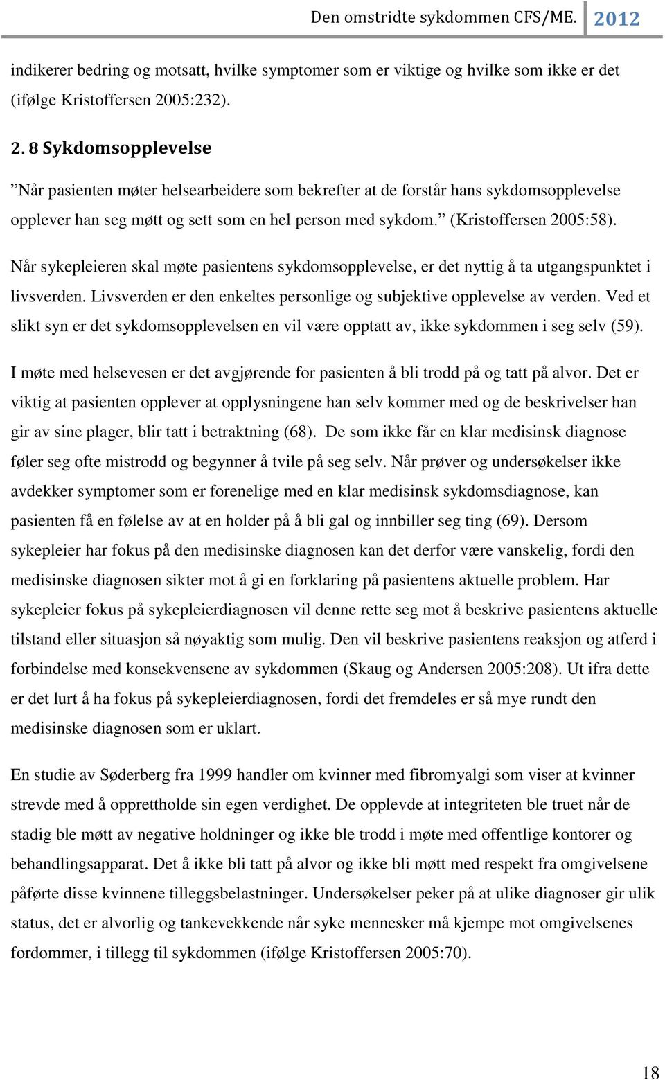 (Kristoffersen 2005:58). Når sykepleieren skal møte pasientens sykdomsopplevelse, er det nyttig å ta utgangspunktet i livsverden.