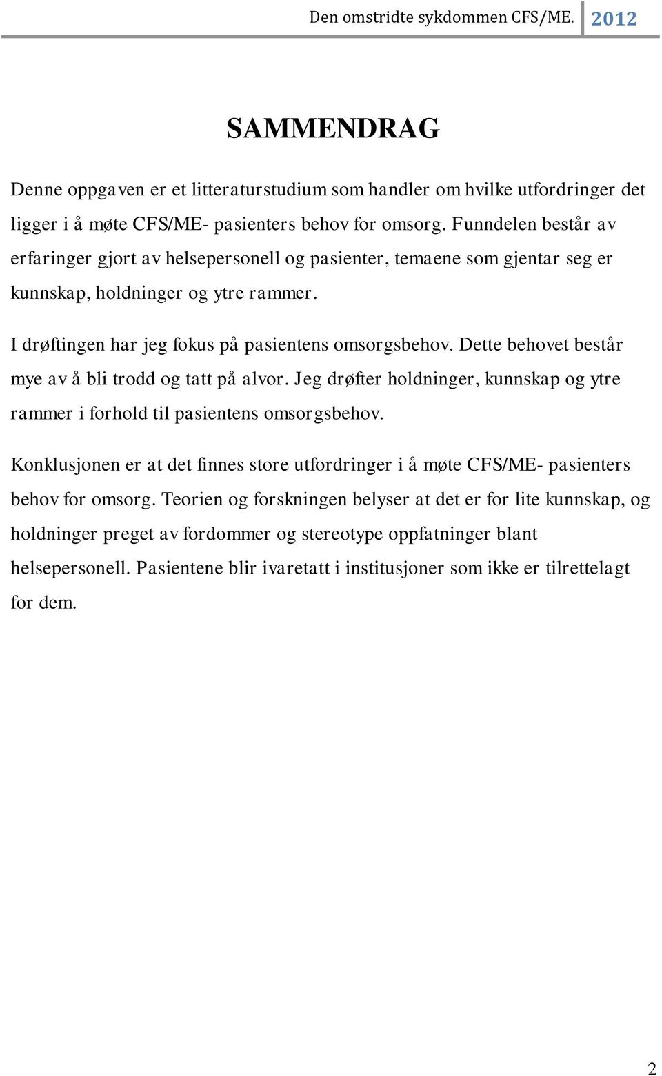 Dette behovet består mye av å bli trodd og tatt på alvor. Jeg drøfter holdninger, kunnskap og ytre rammer i forhold til pasientens omsorgsbehov.