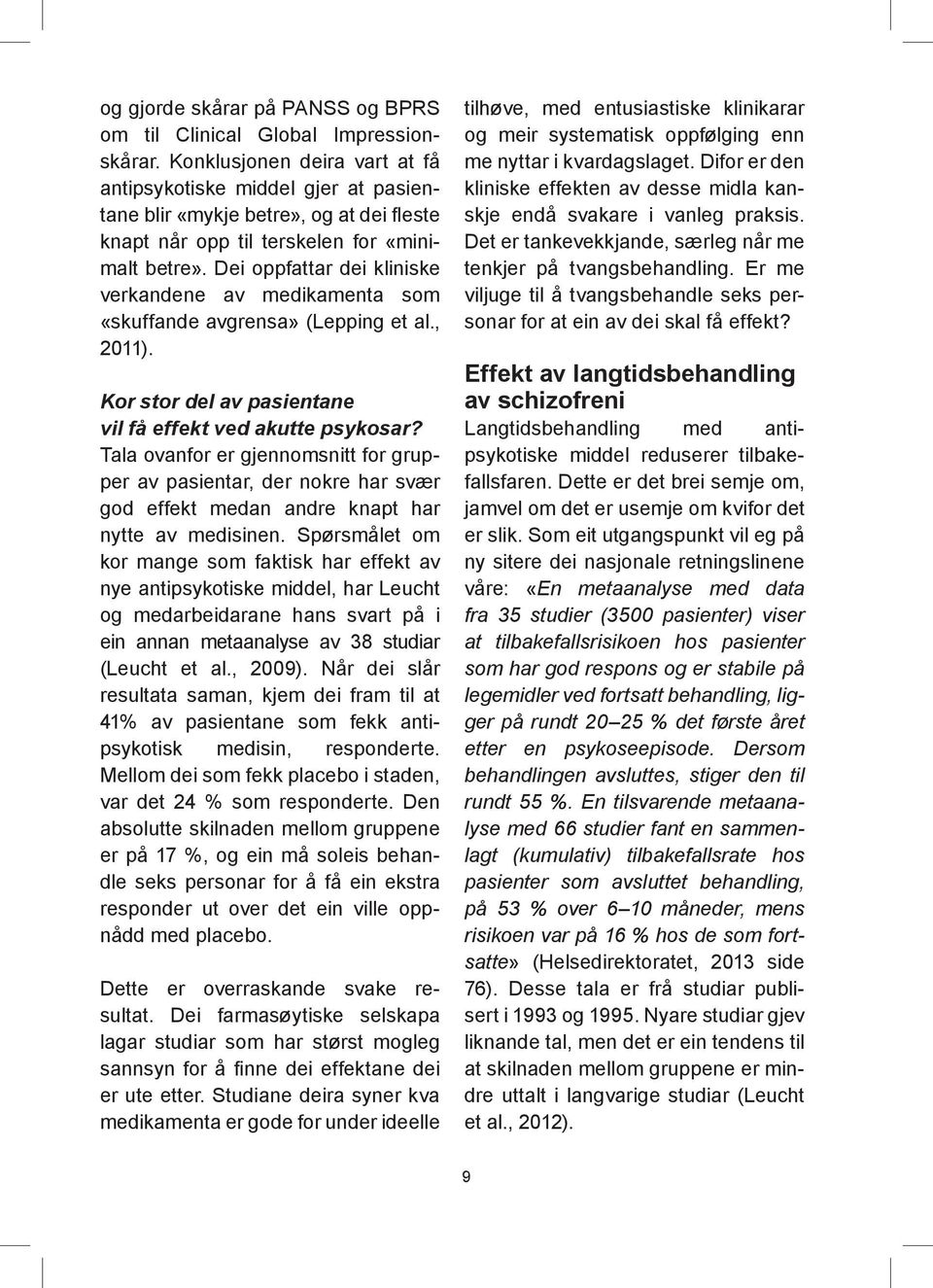 Dei oppfattar dei kliniske verkandene av medikamenta som «skuffande avgrensa» (Lepping et al., 2011). Kor stor del av pasientane vil få effekt ved akutte psykosar?