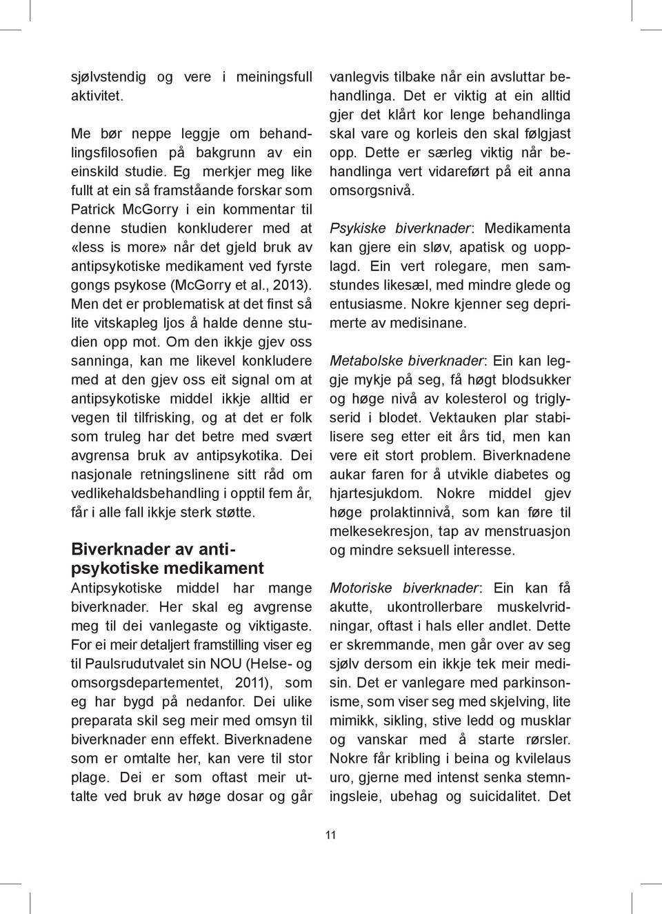 fyrste gongs psykose (McGorry et al., 2013). Men det er problematisk at det finst så lite vitskapleg ljos å halde denne studien opp mot.