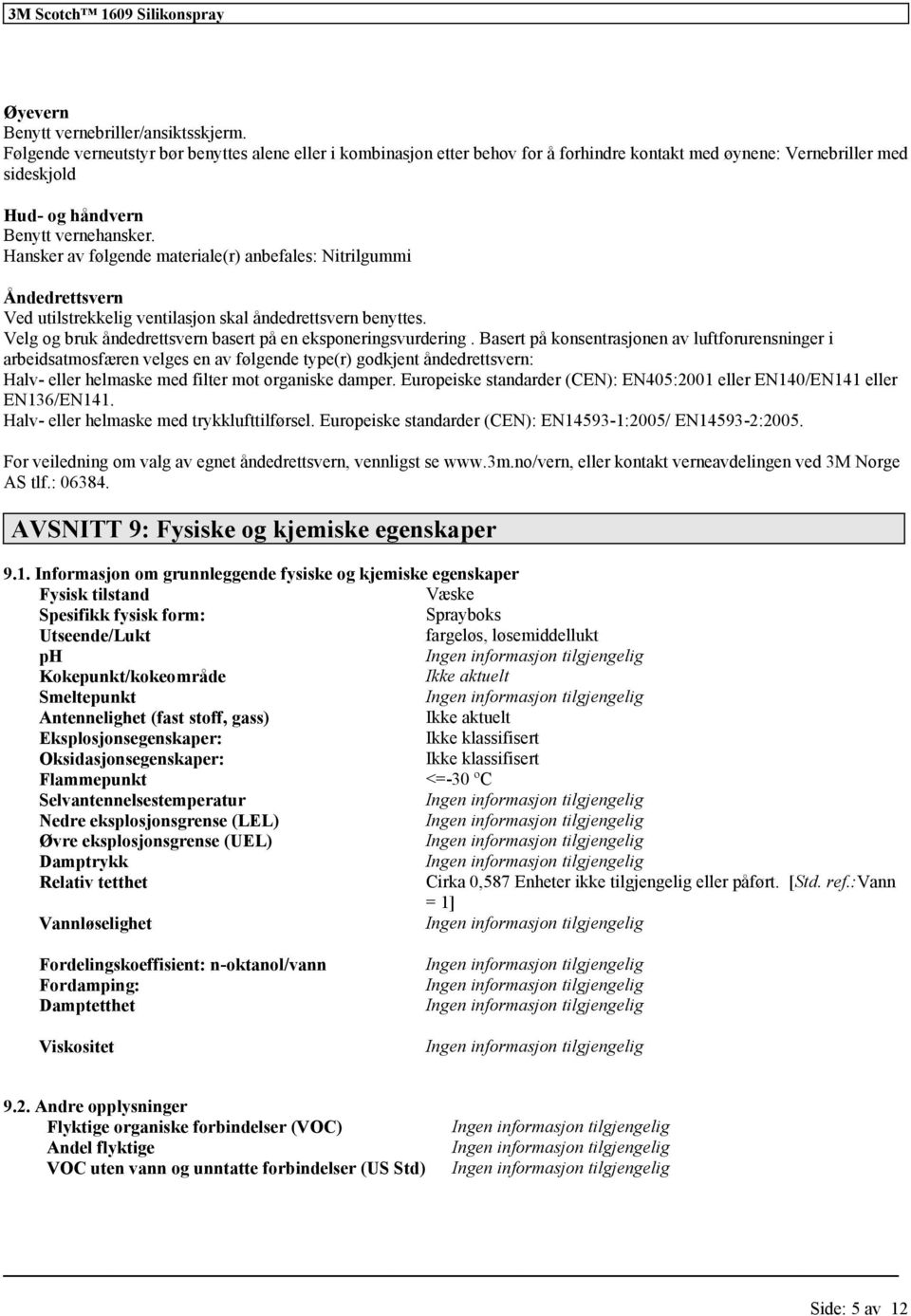 Hansker av følgende materiale(r) anbefales: Nitrilgummi Åndedrettsvern Ved utilstrekkelig ventilasjon skal åndedrettsvern benyttes. Velg og bruk åndedrettsvern basert på en eksponeringsvurdering.