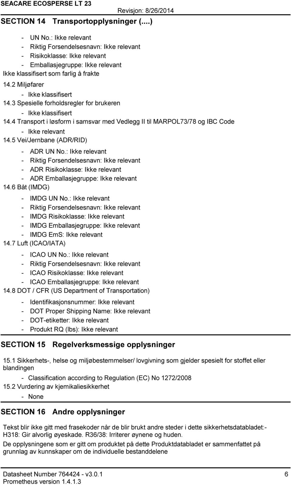 3 Spesielle forholdsregler for brukeren Ikke klassifisert 14.4 Transport i løsform i samsvar med Vedlegg II til MARPOL73/78 og IBC Code Ikke relevant 14.5 Vei/Jernbane (ADR/RID) ADR UN No.