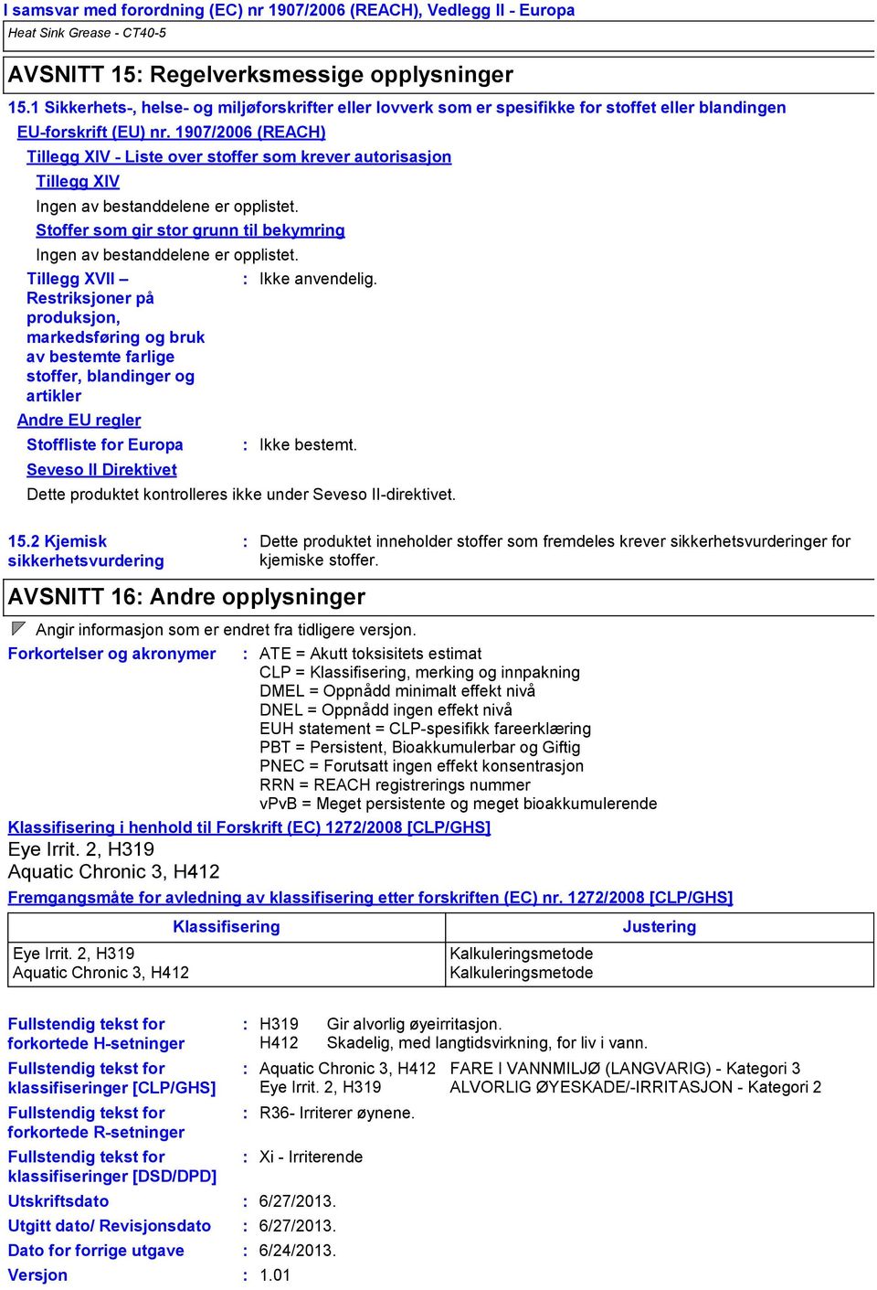 1907/2006 (REACH) Tillegg XIV Liste over stoffer som krever autorisasjon Tillegg XIV Ingen av bestanddelene er opplistet. Stoffer som gir stor grunn til bekymring Ingen av bestanddelene er opplistet.